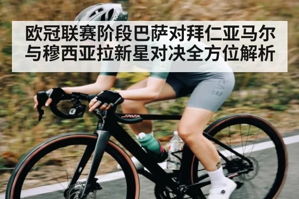 欧冠联赛阶段巴萨对拜仁亚马尔与穆西亚拉新星对决全方位解析